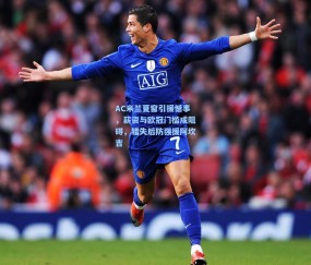 ng体育官方_AC米兰夏窗引援憾事，薪资与欧冠门槛成阻碍，错失后防强援阿坎吉
