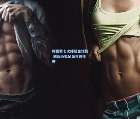 ng体育官方-梅西第七次捧起金球奖 刷新历史纪录再创传奇