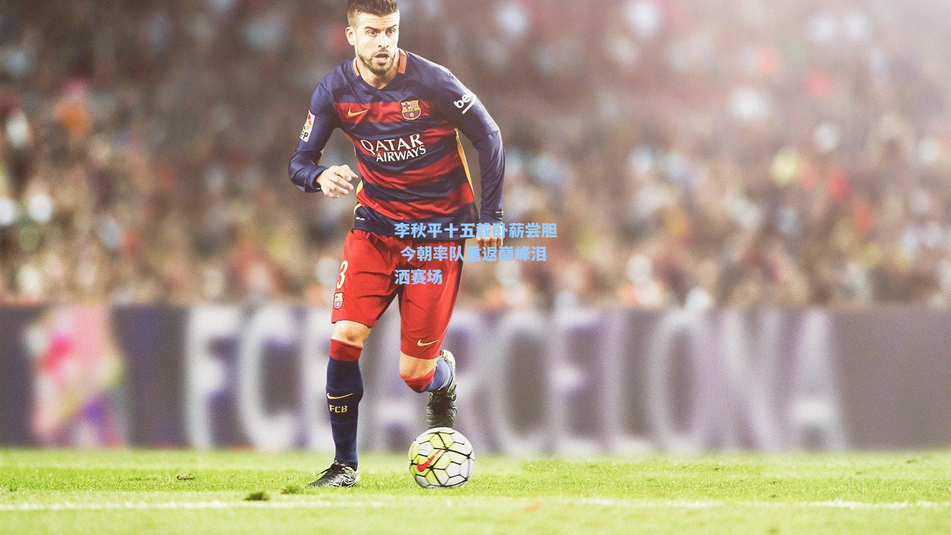 李秋平十五载卧薪尝胆 今朝率队重返巅峰泪洒赛场