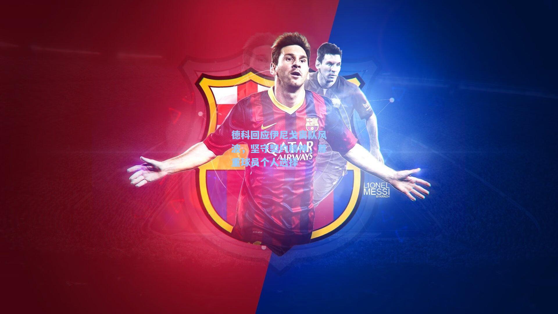 德科回应伊尼戈离队风波,坚守契约精神,尊重球员个人选择